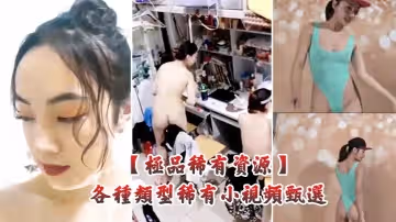 【極品稀有資源】各種類型稀有小視頻甄選BB喝啤酒KTV騎乘做愛大街上自慰女刮逼毛展示各種獨門技術