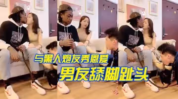 與黑人炮友秀恩愛-讓男友舔腳趾頭！