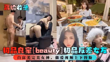 高價收錄極品良家beauty極品反差女友白富美完美女神做愛視頻上下皆粉