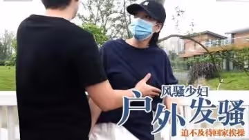 風騷少婦戶外突然發情，迫不及待回家挨操的!