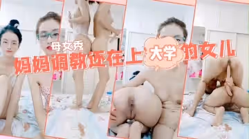 母女亂倫雙飛百合大秀媽媽調教女兒一根雞巴同時插兩穴女兒還在上大學就教如何操逼白虎嫩逼對戰老逼淫水都多
