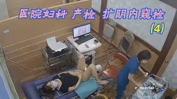 【黑客破解醫院攝像頭】正規醫院婦科 產檢、擴陰內窺檢 (4)