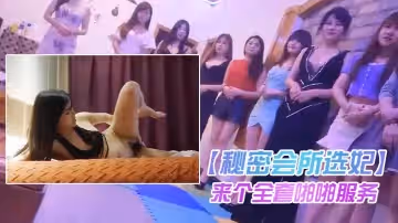 【秘密會所選妃】看著眼花繚亂啊都想要啊來個全套啪啪服務