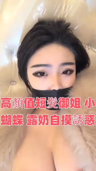 高顏值短髮御姐【小蝴蝶】露奶自摸誘惑，掰穴近距離特寫肥逼揉搓手指插入，很是誘惑喜歡不要錯過