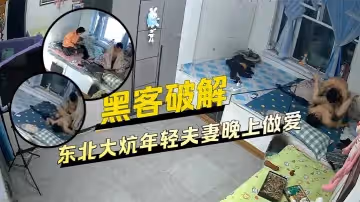 【黑客破解家庭網絡攝像頭偷拍】睡東北大炕年輕夫妻晚上做愛發現忘記關攝像頭了用毛巾去蓋住