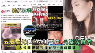 獨家猛料五菱星光DEMO事件完整版首發大長腿極品氣質尤物誘惑滿滿
