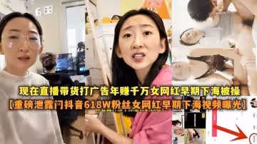 【重磅泄露門抖音618W粉絲女網紅紮起下海視頻曝光】現在直播帶貨打廣告年賺千萬女網紅早期是做色情表演的