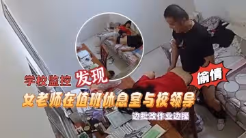 【學校監控攝像頭黑客破解】 拍攝到漂亮女老師在值班休息室與校領導偷情 邊批改作業邊操絕對刺激露臉高清