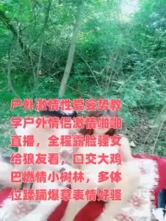 戶外激情性愛姿勢教學戶外情侶激情啪啪直播，全程露臉騷女給狼友看，口交大雞巴燃情小樹林，多體位蹂躪爆草表情好騷