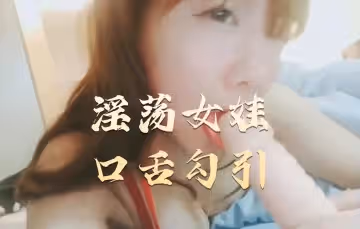 淫蕩女娃口舌勾引