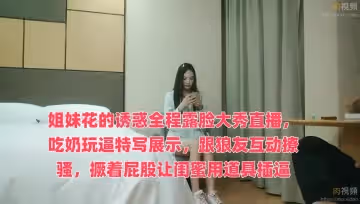 姐妹花的诱惑全程露脸大秀直播，吃奶玩逼特写展示，跟狼友互动撩骚，撅着屁股让闺蜜用道具插逼