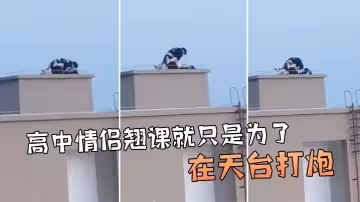 牛逼啊，高中情侶翹課就只是為了在天台打炮