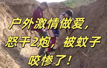 戶外激情做愛，怒干2炮，被蚊子咬慘了！