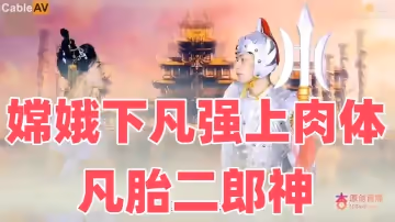 嫦娥下凡強上肉體凡胎二郎神