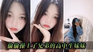 偷偷操上了兄弟的高中生妹妹