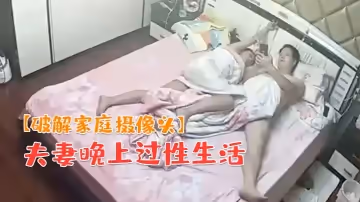 【破解家庭攝像頭】夫妻晚上過性生活老公貌似沒滿足媳婦幹完用道具按摩彌補一下