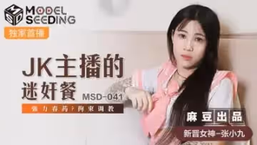 MSDMSD041JK主播的迷奸餐張小九。。。。