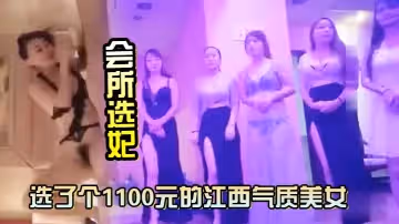 【會所選妃】選了個1100元的江西氣質美女鴛鴦浴完床上各種姿勢草對白清晰