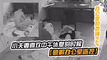【破解辦公室監控】小夫妻喜歡中午休息的時候在臨時辦公室的地鋪上啪啪