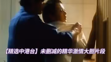 【精選中港台】未刪減的精華激情大膽片段51好多知名女星絕對的視覺享受