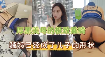 厚黑美母的極致乘騎面對這個騷婦你確定不來一發