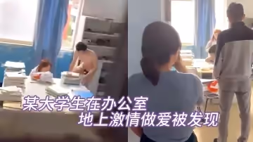 某大學生在辦公室地上激情做愛被發現，直接尷尬至極，竟然沒被嚇到陽痿！