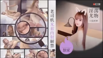 【老司機探花】無套內射解禁淫蕩尤物口技封神