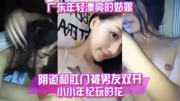 【百度雲泄露】廣東年輕漂亮的姑娘陰道和肛門被男友雙開