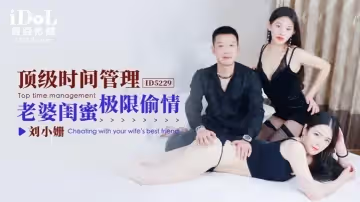 【劉小嫻】頂級時間管理_老婆閨蜜極限偷情