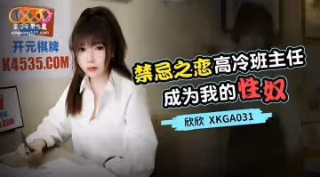禁忌之戀_高冷班主任成為我的性奴-欣欣 XKGA031