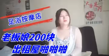 探索城中村足浴按摩店 大奶尤物少婦老闆娘200塊出租屋啪啪啪