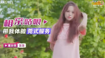 相親姑娘帶我體驗莞式服務-芝芝 XKG189