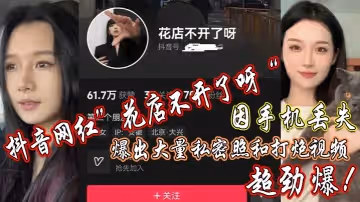 抖音網紅」花店不開了呀「因手機丟失，爆出大量私密照和打炮視頻，超勁爆！