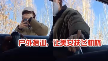 戶外搭訕，讓美女扶飛機杯，太牛逼了