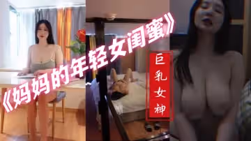 【最新❤️私拍】秀人巨乳女神『王儷丁』有色連續短劇《媽媽的年輕女閨蜜》