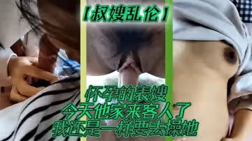 【叔嫂亂倫】懷孕的表嫂今天他家來客人了我還是一樣要去操她