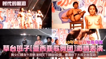 【時代的眼淚】草台班子[亞西亞歌舞團]激情表演！舞女們裸身大膽表演劈叉下腰BB吸煙，邀請台下大叔上台互動！10年前高清絕版資源！