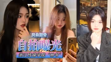 【自拍曝光】浙江傳媒學院「林書」天生媚骨蜜臀又挺又翹，叫床聲非常淫蕩！遭渣男拋棄曝光！