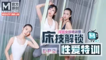 國產麻豆AV 番外 淫娃女優培訓營 EP2 床技解鎖性愛特訓