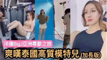 【洋腸BigJ亞洲尋歡之旅】爽嘆泰國高質模特
