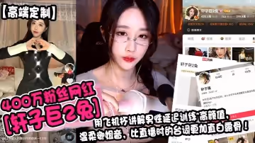 【高端定製】400萬粉絲網紅[軒子巨2兔]用飛機杯講解男性延遲訓練~高顏值，溫柔御姐音，比直播時的台詞更加直白露骨！