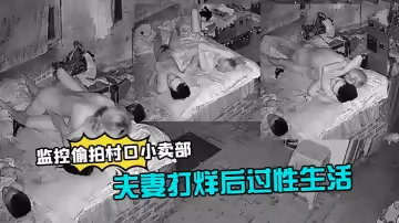 【監控偷拍村口小賣部】夫妻打烊後過性生活媳婦還不錯幹完給洗屌