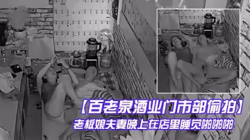 【百老泉酒業門市部偷拍】老闆娘夫妻晚上在店裡睡覺啪啪啪