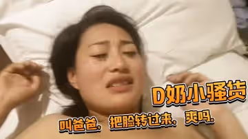 D奶小騷貨還想用被子蓋住臉，被一把扯開：叫爸爸，把臉轉過來，爽嗎。