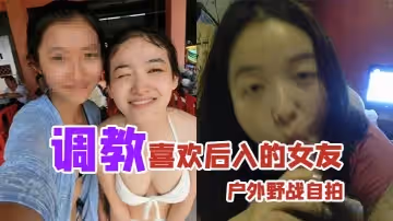 戶外野戰自拍調教喜歡後入的女友_家裡玩得不夠刺激戶外野戰視圖曝光