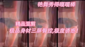 【精品混剪】極品身材三屏臀控,極度誘惑！艷舞秀得嘎嘎棒_看得雞兒硬邦邦