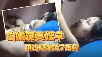 【小黑哥偷情】白嫩漂亮嫂子 把嫂子的多毛