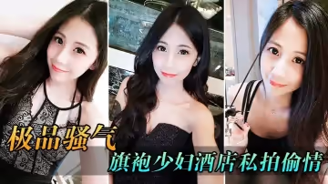 極品騷氣旗袍少婦_酒店私拍偷情直接後入猛烈爆操