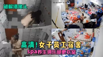 【破解攝像頭】高清!女子員工宿舍,spa養生俱樂部更衣室！