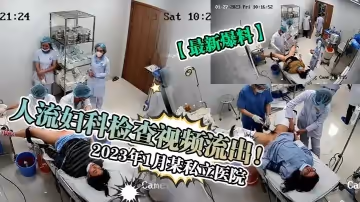 最新爆料2023年1月某私立醫院人流婦科檢查視頻流出